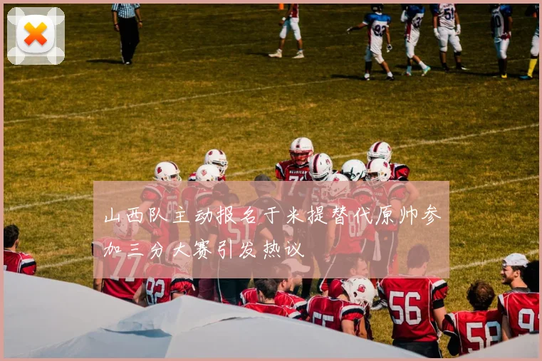 山西队主动报名于米提替代原帅参加三分大赛引发热议