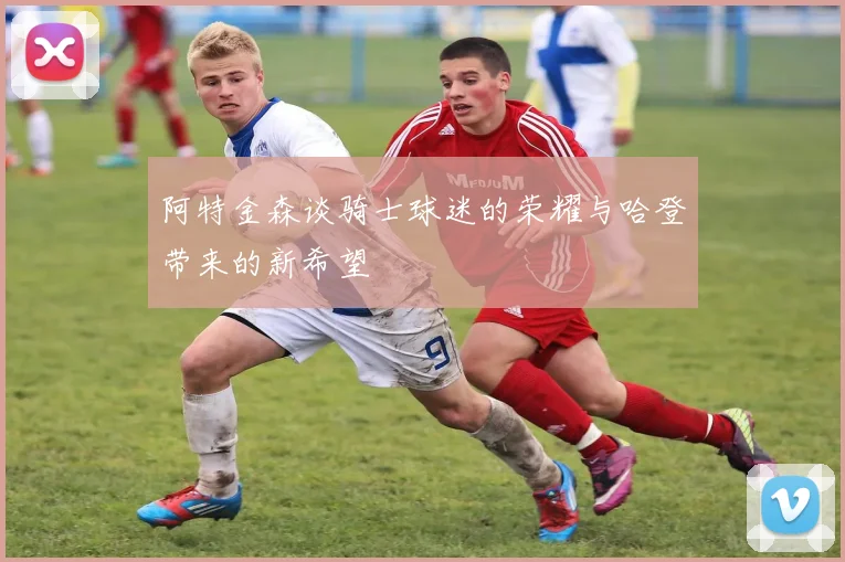 阿特金森谈骑士球迷的荣耀与哈登带来的新希望